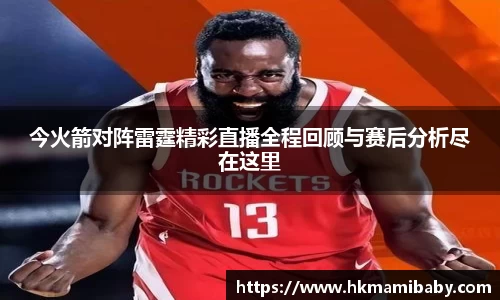 今火箭对阵雷霆精彩直播全程回顾与赛后分析尽在这里