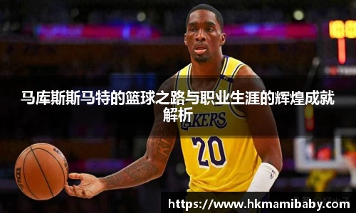 马库斯斯马特的篮球之路与职业生涯的辉煌成就解析