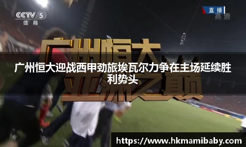 广州恒大迎战西甲劲旅埃瓦尔力争在主场延续胜利势头